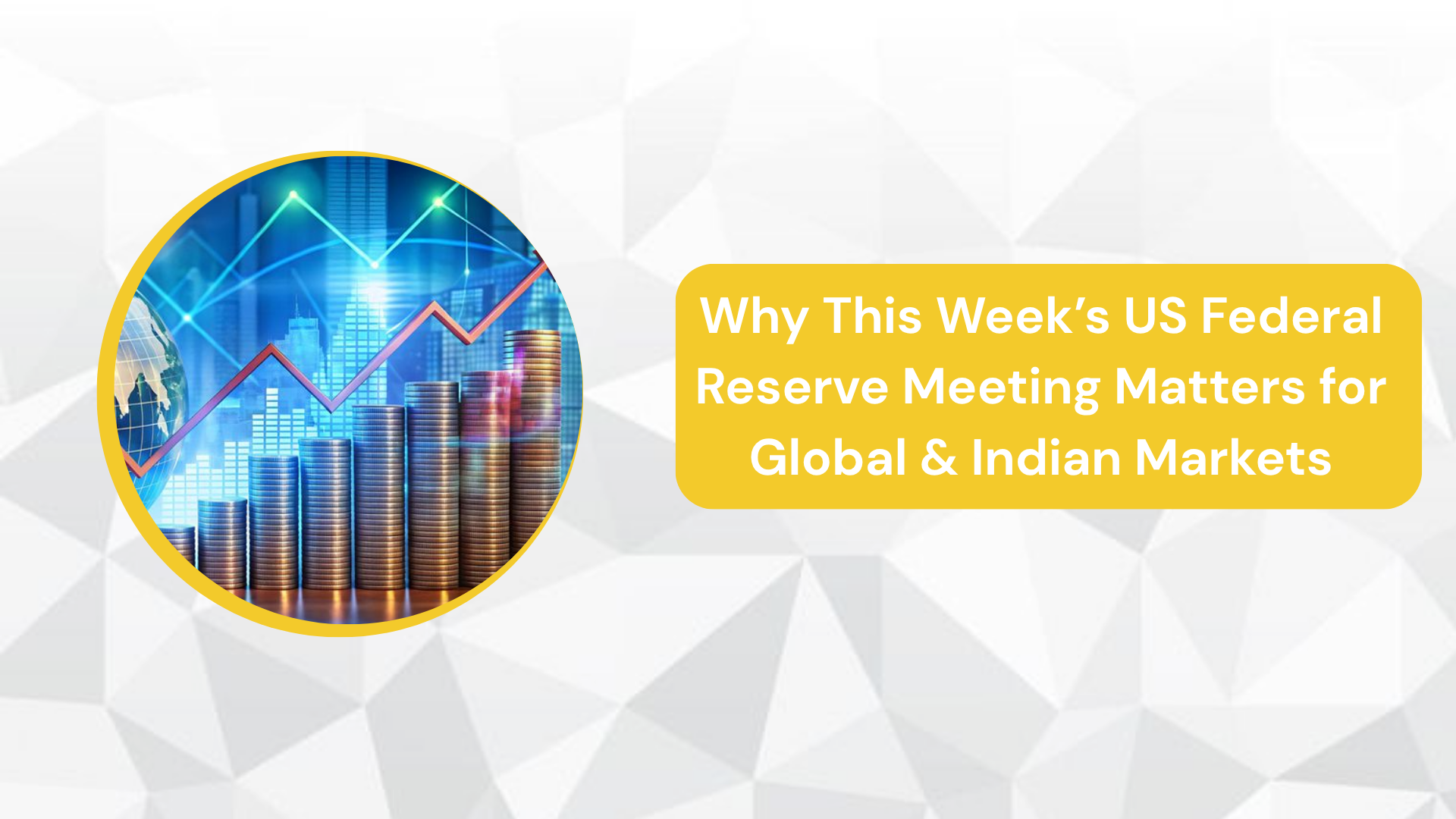 Why This Week’s US Federal Reserve Meeting Matters for Global & Indian Markets